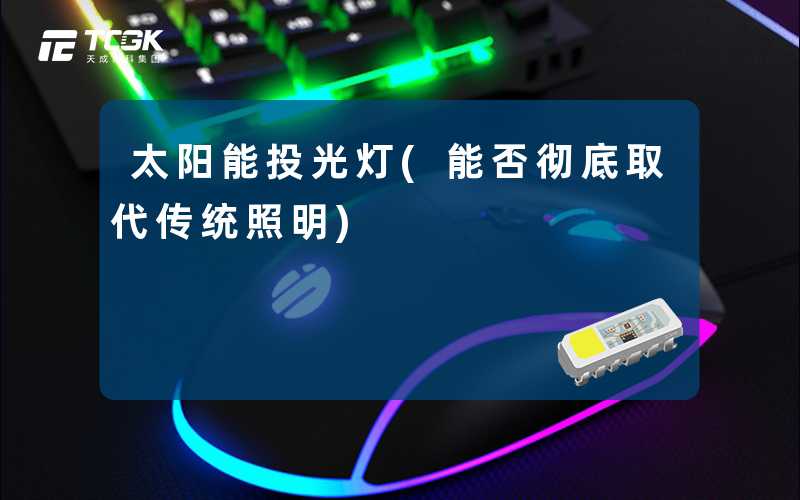 太阳能投光灯(能否彻底取代传统照明)