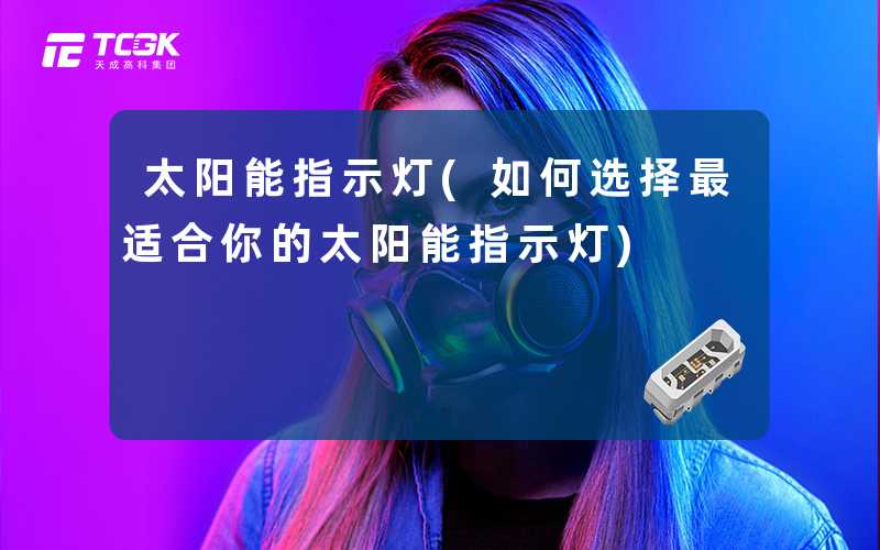 太阳能指示灯(如何选择最适合你的太阳能指示灯)