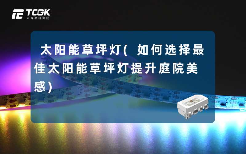 太阳能草坪灯(如何选择最佳太阳能草坪灯提升庭院美感)
