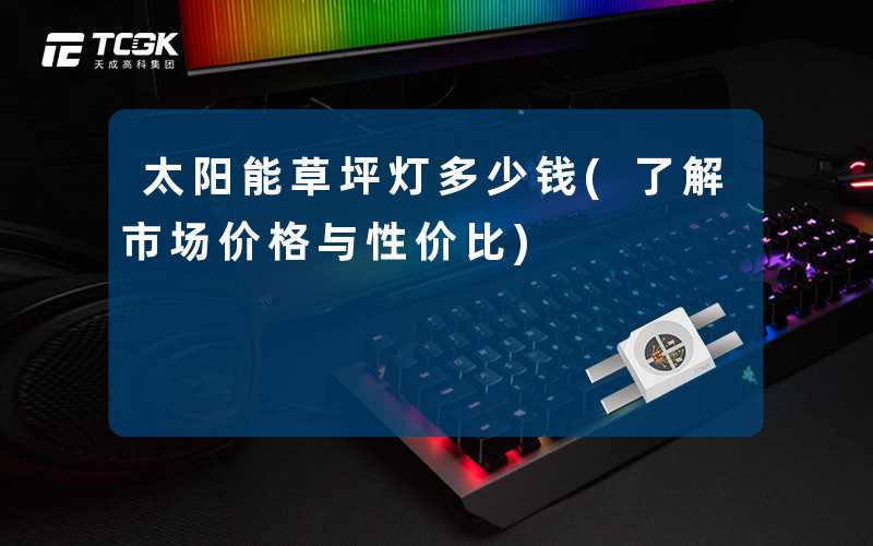太阳能草坪灯多少钱(了解市场价格与性价比)