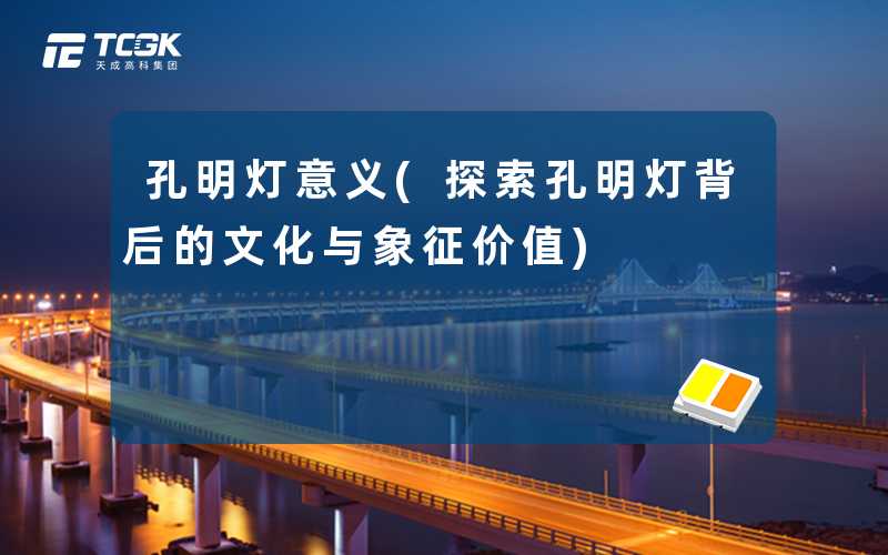 孔明灯意义(探索孔明灯背后的文化与象征价值)