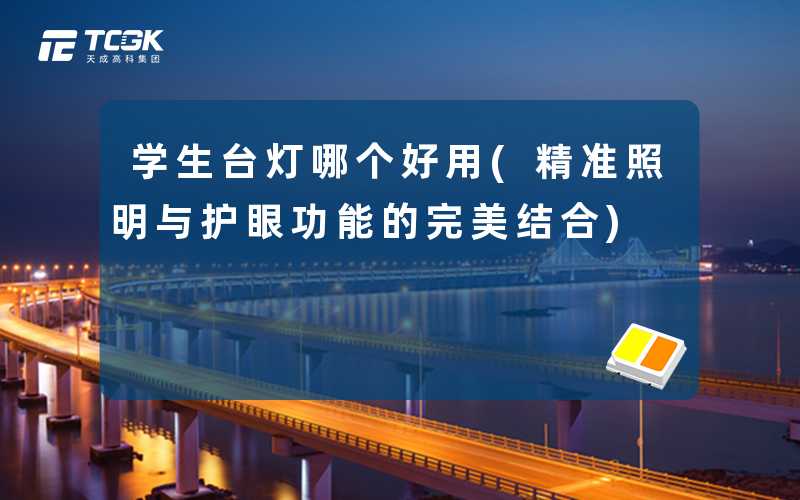 学生台灯哪个好用(精准照明与护眼功能的完美结合)