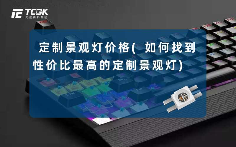 定制景观灯价格(如何找到性价比最高的定制景观灯)